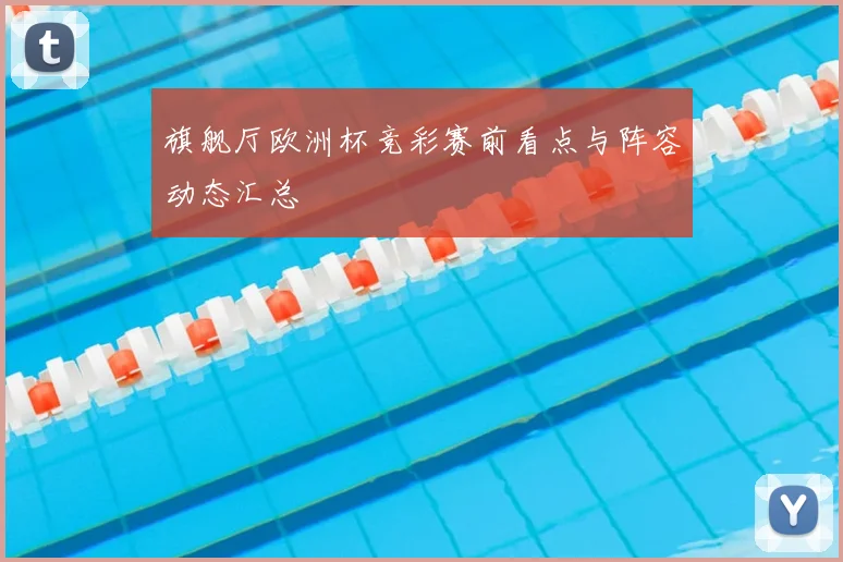 旗舰厅欧洲杯竞彩赛前看点与阵容动态汇总