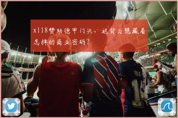 xl18赞助德甲门兴,这背后隐藏着怎样的商业密码?