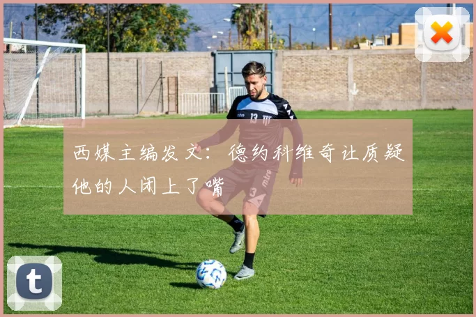 西媒主编发文：德约科维奇让质疑他的人闭上了嘴