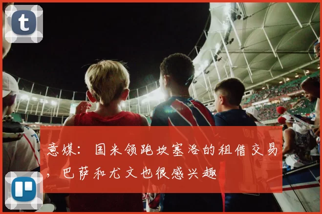 意媒:国米领跑坎塞洛的租借交易,巴萨和尤文也很感兴趣